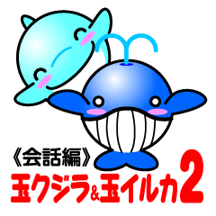 玉クジラ＆玉イルカ2（会話編）